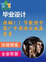 原稿?。」?jié)能型中藥廠中藥浸出液蒸發(fā)系統(tǒng)設(shè)計【機(jī)械畢業(yè)論文+cad】