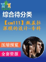 【cm111】瓶蓋拉深模的設(shè)計-?？啤綾】【復(fù)合】