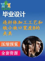 連桿體加工工藝和銑小缺口寬度8的夾具設(shè)計【4張cad圖紙、工藝卡片和說明書】