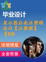 顯示器后殼注塑模設(shè)計【注塑?！俊?張cad圖紙+畢業(yè)論文】