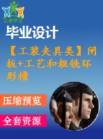 【工裝夾具類】閘板+工藝和粗銑環(huán)形槽內槽夾具設計【cad圖紙和說明書】