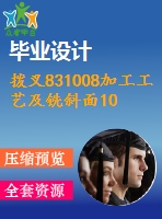 撥叉831008加工工藝及銑斜面10夾具設(shè)計(jì)[銑斷前]【含cad圖紙，工序卡，工藝過(guò)程卡，說(shuō)明書】